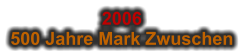 2006 500 Jahre Mark Zwuschen